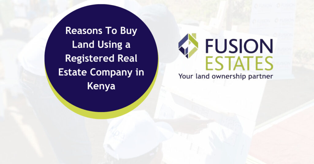 5 Reasons To Buy Land Using a Registered Real Estate Company in Kenya